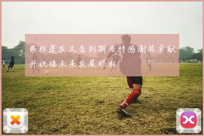 弗林蓬发文告别斯洛特感谢其贡献并祝福未来发展顺利
