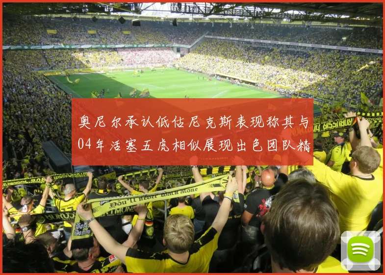 奥尼尔承认低估尼克斯表现称其与04年活塞五虎相似展现出色团队精神